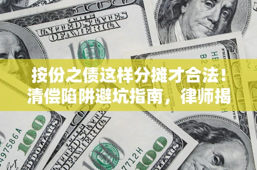北京按份之债这样分摊才合法！清偿陷阱避坑指南，律师揭秘关键条款