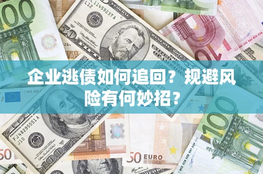 北京企业逃债如何追回？规避风险有何妙招？