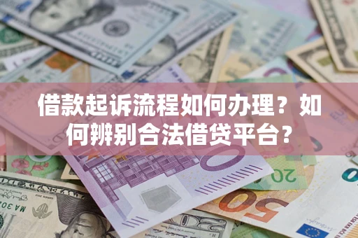 北京借款起诉流程如何办理？如何辨别合法借贷平台？