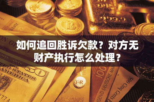 北京如何追回胜诉欠款？对方无财产执行怎么处理？