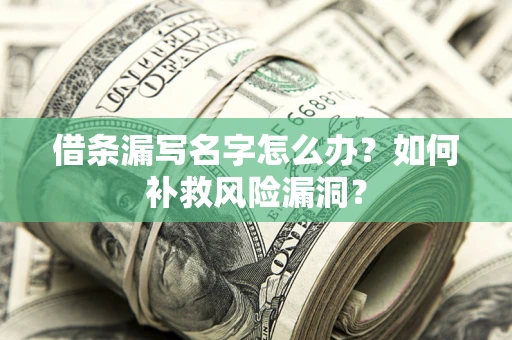 北京借条漏写名字怎么办？如何补救风险漏洞？