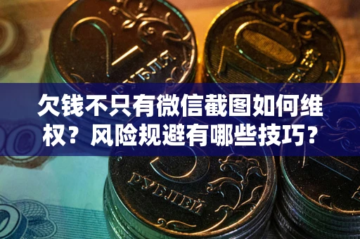 北京欠钱不只有微信截图如何维权？风险规避有哪些技巧？
