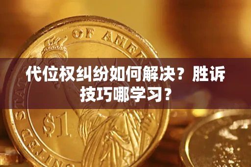 北京代位权纠纷如何解决？胜诉技巧哪学习？