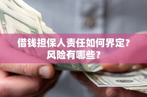 北京借钱担保人责任如何界定?风险有哪些? 北京借钱担保人责任如何界定?风险有哪些?