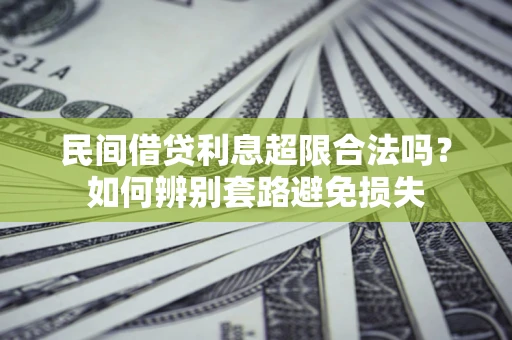 北京民间借贷利息超限合法吗？如何辨别套路避免损失