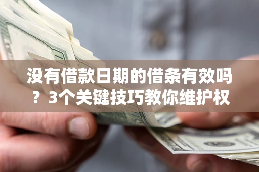 北京没有借款日期的借条有效吗？3个关键技巧教你维护权益