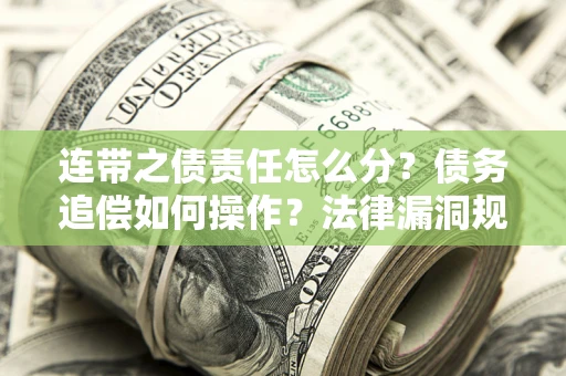 北京连带之债责任怎么分？债务追偿如何操作？法律漏洞规避指南