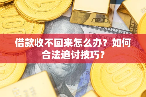 北京借款收不回来怎么办？如何合法追讨技巧？