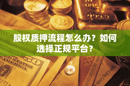 北京股权质押流程怎么办？如何选择正规平台？