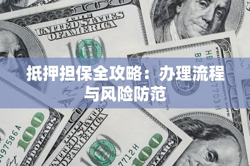 北京抵押担保全攻略：办理流程与风险防范