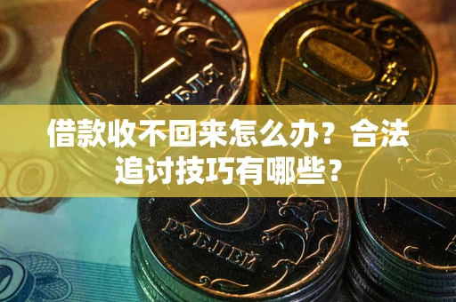 北京借款收不回来怎么办？合法追讨技巧有哪些？