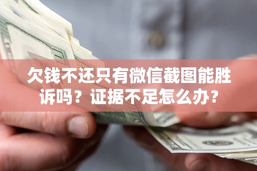 北京欠钱不还只有微信截图能胜诉吗？证据不足怎么办？