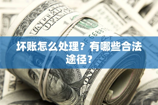 北京坏账怎么处理？有哪些合法途径？