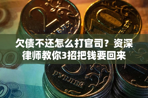 北京欠债不还怎么打官司？资深律师教你3招把钱要回来