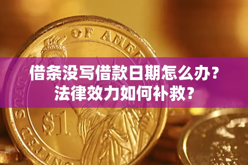 北京借条没写借款日期怎么办?法律效力如何补救? 北京借条没写借款日期怎么办?法律效力如何补救?