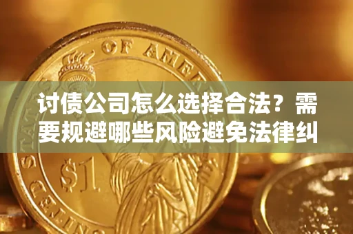 北京讨债公司怎么选择合法？需要规避哪些风险避免法律纠纷？