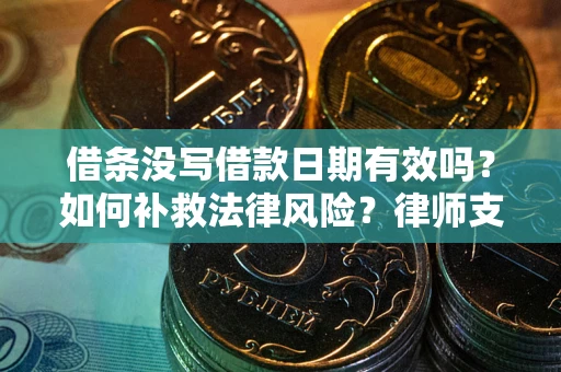 北京借条没写借款日期有效吗？如何补救法律风险？律师支招