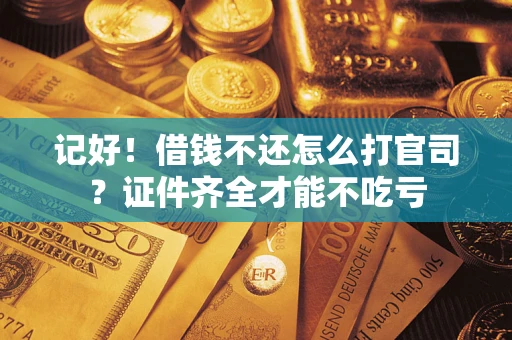 北京记好！借钱不还怎么打官司？证件齐全才能不吃亏