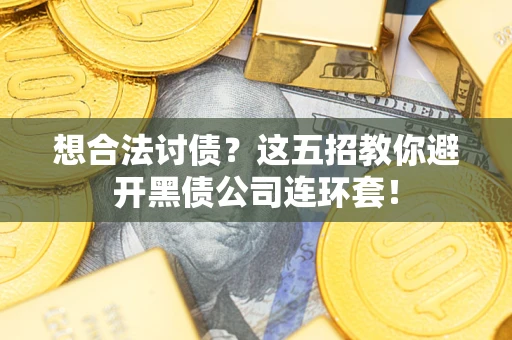 北京想合法讨债？这五招教你避开黑债公司连环套！