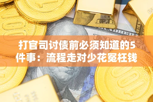 北京打官司讨债前必须知道的5件事：流程走对少花冤枉钱