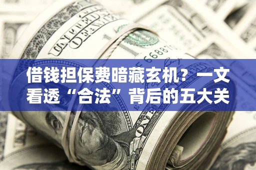 北京借钱担保费暗藏玄机？一文看透“合法”背后的五大关键陷阱