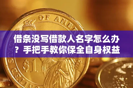 北京借条没写借款人名字怎么办？手把手教你保全自身权益