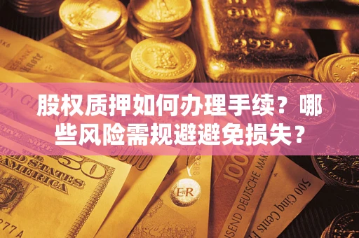 北京股权质押如何办理手续？哪些风险需规避避免损失？
