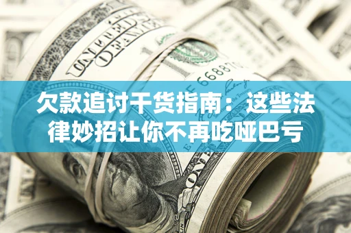 北京欠款追讨干货指南：这些法律妙招让你不再吃哑巴亏