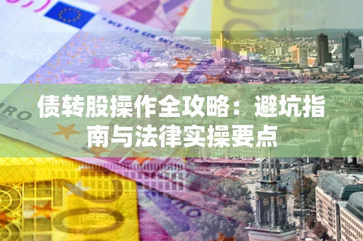 北京债转股操作全攻略：避坑指南与法律实操要点