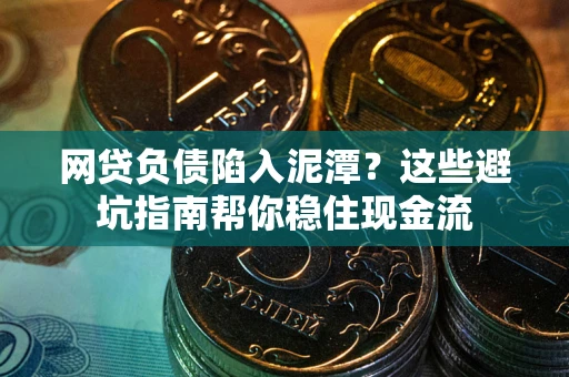 北京网贷负债陷入泥潭？这些避坑指南帮你稳住现金流
