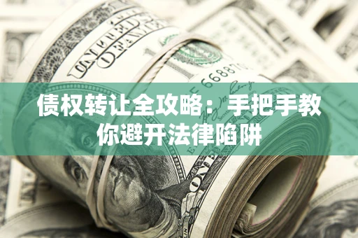 北京债权转让全攻略：手把手教你避开法律陷阱