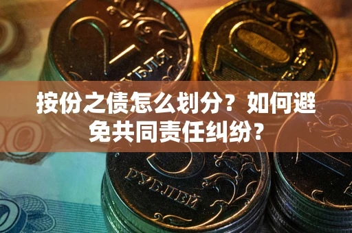 北京按份之债怎么划分？如何避免共同责任纠纷？
