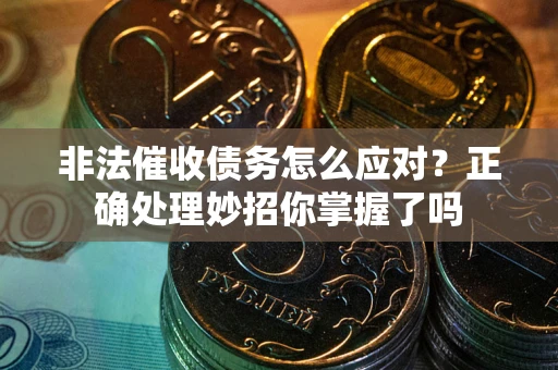 北京非法催收债务怎么应对？正确处理妙招你掌握了吗
