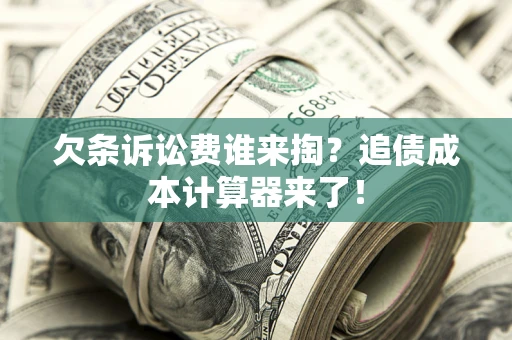 北京欠条诉讼费谁来掏？追债成本计算器来了！