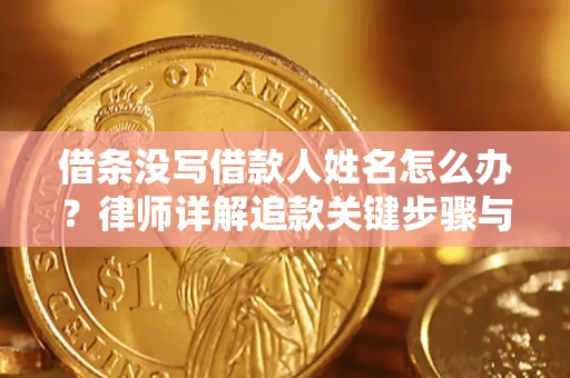 北京借条没写借款人姓名怎么办？律师详解追款关键步骤与证据链构建