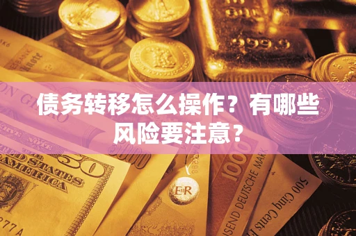 北京债务转移怎么操作？有哪些风险要注意？