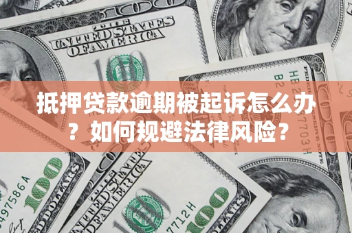 北京抵押贷款逾期被起诉怎么办？如何规避法律风险？
