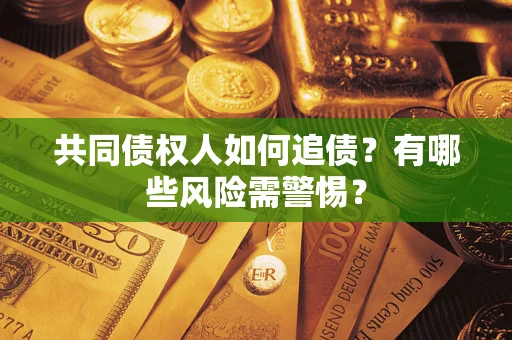 北京共同债权人如何追债？有哪些风险需警惕？