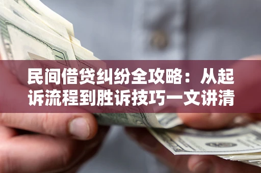 北京民间借贷纠纷全攻略：从起诉流程到胜诉技巧一文讲清