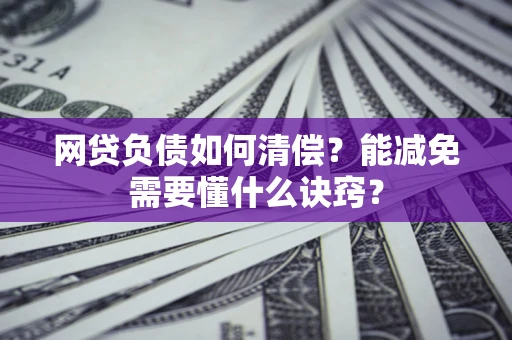 北京网贷负债如何清偿？能减免需要懂什么诀窍？