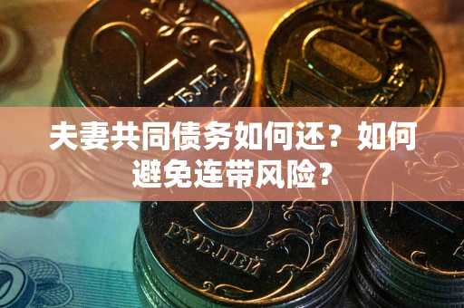 北京夫妻共同债务如何还？如何避免连带风险？