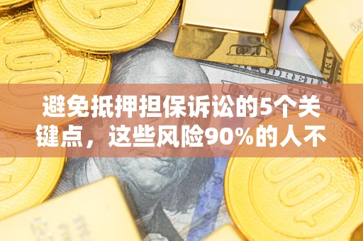 北京避免抵押担保诉讼的5个关键点，这些风险90%的人不知道！