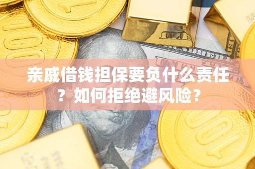 北京亲戚借钱担保要负什么责任？如何拒绝避风险？