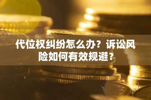 北京代位权纠纷怎么办？诉讼风险如何有效规避？