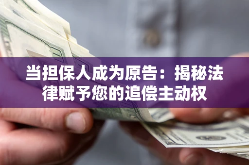 北京当担保人成为原告:揭秘法律赋予您的追偿主动权 北京当担保人成为原告:揭秘法律赋予您的追偿主动权