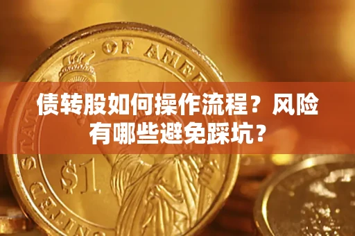 北京债转股如何操作流程?风险有哪些避免踩坑? 北京债转股如何操作流程?风险有哪些避免踩坑?