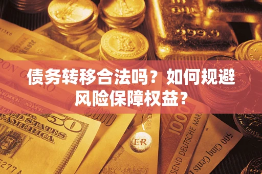 北京债务转移合法吗？如何规避风险保障权益？