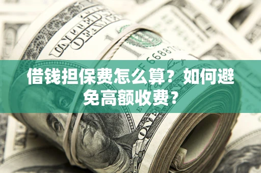 北京借钱担保费怎么算？如何避免高额收费？