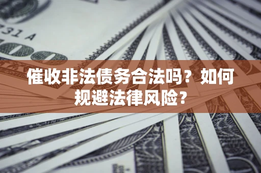 北京催收非法债务合法吗？如何规避法律风险？