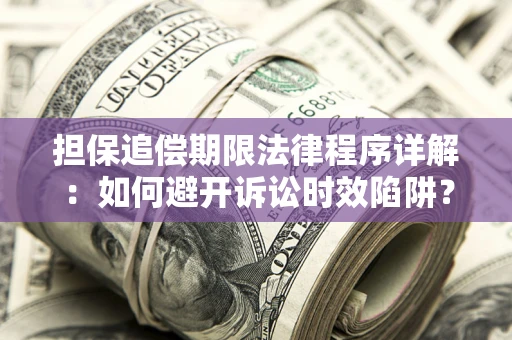 北京担保追偿期限法律程序详解：如何避开诉讼时效陷阱？